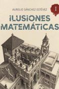 Ilusiones Matemáticas. Volumen I