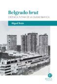 belgrado brut: cronica intima de la ciudad blanca