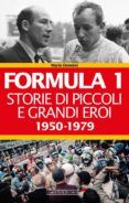formula 1 storie di piccoli e grandi eroi 1950-1979