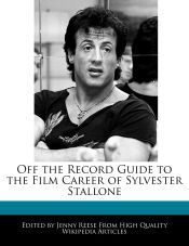 Off the Record Guide to the Film Career of Sylvester Stallone