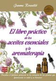 El libro práctico de los aceites esenciales y la aromaterapia