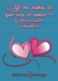 ¡yo no sabia lo que era el amor! y otros relatos romanticos