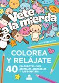 vete a la mierda colorea y relajate 40 palabrotas con animales adorables y cabroncetes