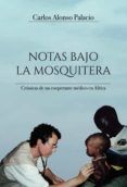 notas bajo la mosquitera cronicas de un cooperante medico en africa