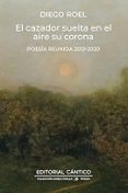 el cazador suelta en el aire su corona poesia reunida 2015-2019
