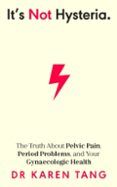 Its Not Hysteria: The Truth About Pelvic Pain Period Problems And Your