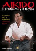 aikido el practicante y la tecnica un camino para la superacion  un