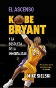 el ascenso kobe bryant y la busqueda de la inmortalidad