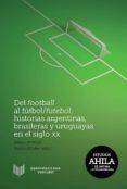 del football al futbol-futebol historias argentinas brasileras y  uru
