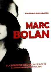 MARC BOLAN. EL GUERRERO ELECTRICO DE LOS 70 LA VERDADERA HISTORIA DE T. REX