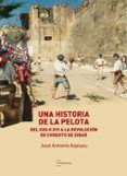 una historia de la pelota del siglo xvi a la revolucion de chiqu ito