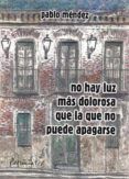 no hay luz mas dolorosa que la que no puede apagarse (2ª ed.)