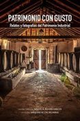patrimonio con gusto relatos y fotografias del patrimonio industrial