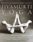 Jivamukti Yoga: Practices For Liberating Body And Soul