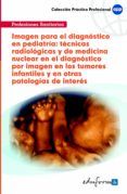 imagen para el diagnostico en pediatria tecnicas radiologicas y de medicina nuclear en el  diagnostico por imagen en los tumores infantiles y en otras patologias de interes