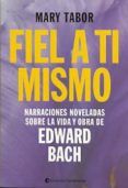 fiel a ti mismo narraciones noveladas sobre la vida y obra de edward