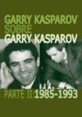Garry Kasparov sobre Garry Kasparov. Parte II: 1985-1993