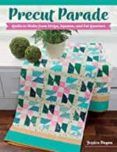 Precut Parade: Quilts To Make From Strips Squares And Fat Quarters
