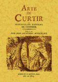 arte de curtir o instsruccion general de curtidos (ed. facsimil d e la