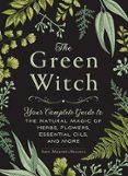 the green witch  your complete guide to the natural magic of herbs fl