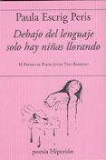 debajo del lenguaje solo hay niñas llorando (vi premio de poesía joven