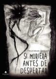 si muriera antes de despertar