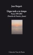 llegas tarde a tu tiempo: poesia 1999-2002