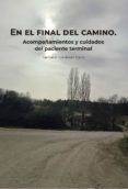 EN EL FINAL DEL CAMINO. Acompañamientos Y CUIDADOS DEL PACIENTE TERMINAL