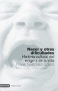nacer y otras dificultades: historia cultural del enigma de la vi da