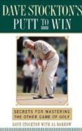 dave stockton s putt to win secrets for mastering the other game of g